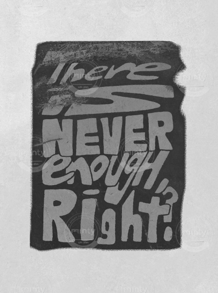 never enough